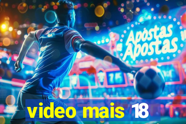video mais 18
