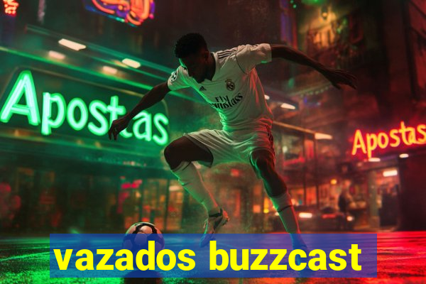 vazados buzzcast