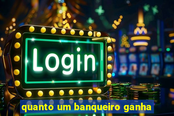 quanto um banqueiro ganha