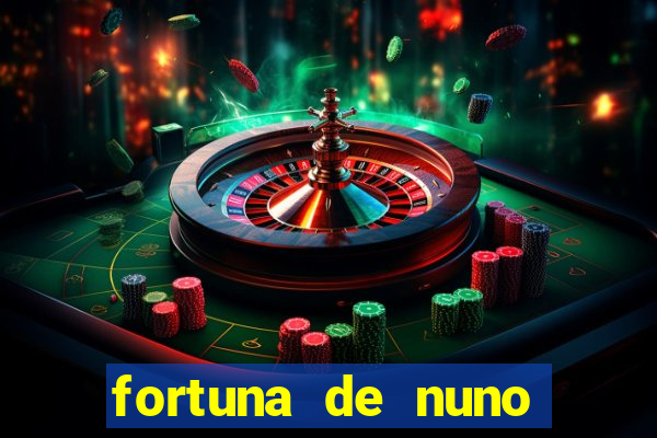 fortuna de nuno leal maia