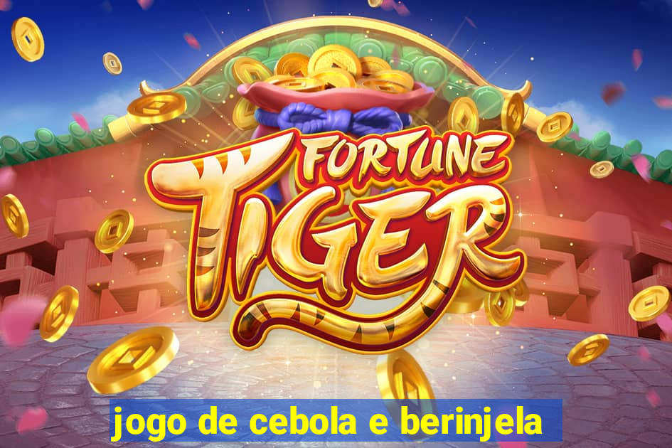 jogo de cebola e berinjela