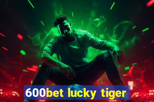 600bet lucky tiger