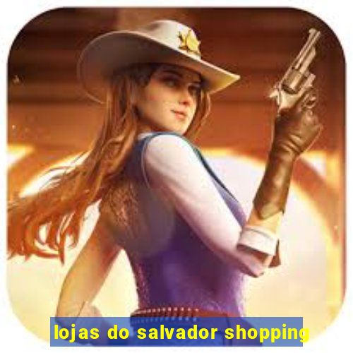lojas do salvador shopping