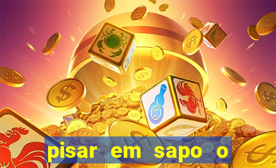 pisar em sapo o que significa