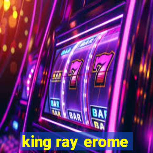 king ray erome