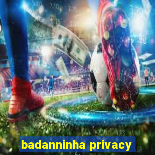 badanninha privacy