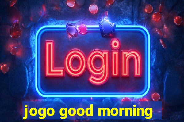 jogo good morning