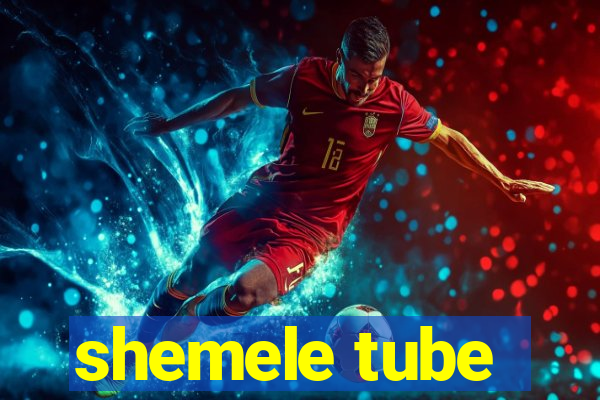 shemele tube