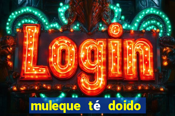 muleque té doido 4 o filme completo dublado online