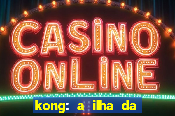 kong: a ilha da caveira filme completo dublado mega filmes
