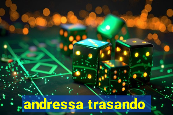 andressa trasando