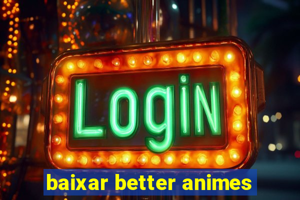 baixar better animes