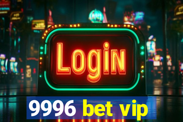 9996 bet vip