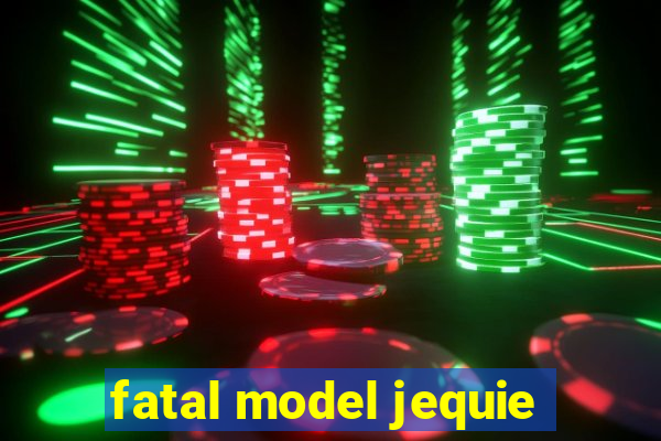 fatal model jequie