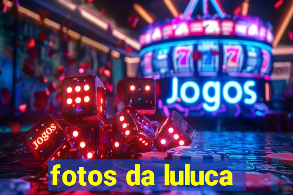 fotos da luluca