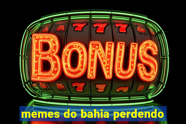 memes do bahia perdendo