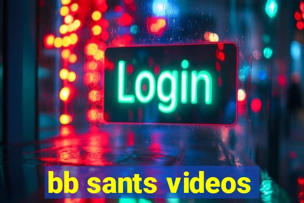 bb sants videos