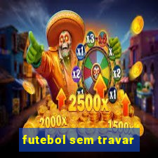 futebol sem travar