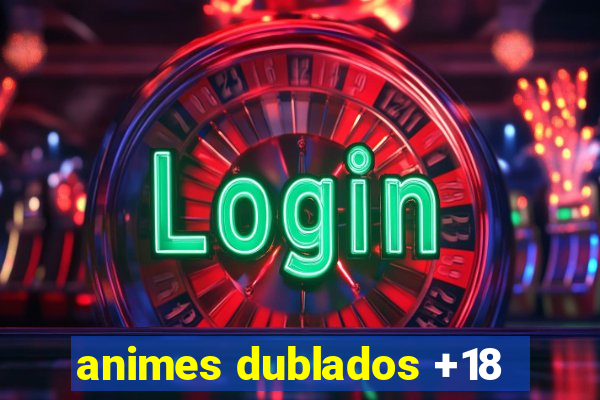 animes dublados +18