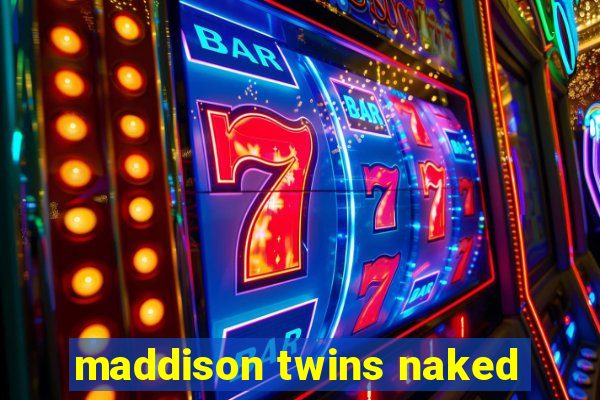 maddison twins naked