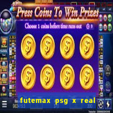 futemax psg x real madrid ao vivo
