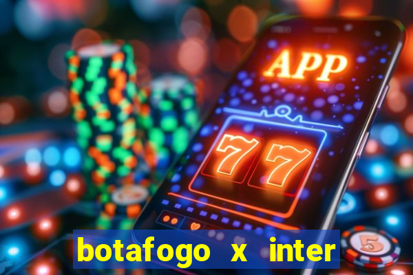 botafogo x inter onde assistir