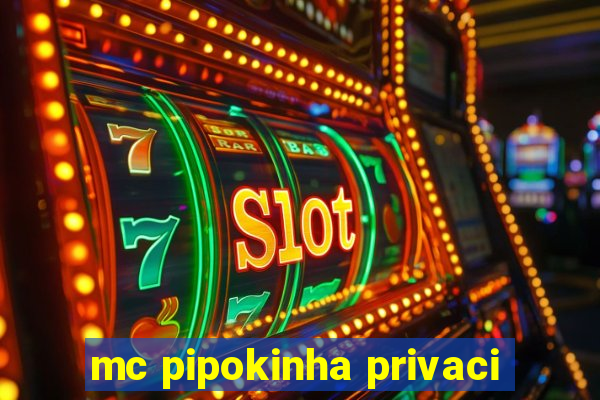 mc pipokinha privaci