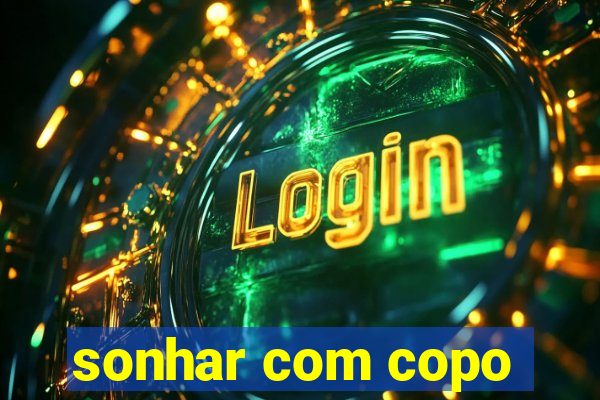 sonhar com copo