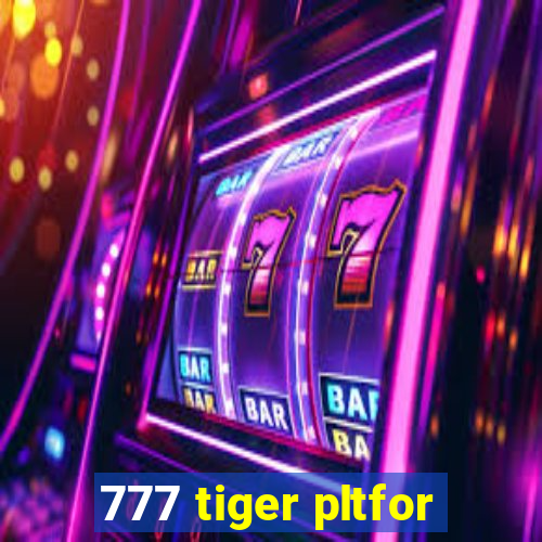 777 tiger pltfor