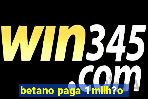 betano paga 1 milh?o
