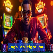 jogo do tigre so para brincar
