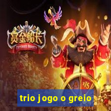 trio jogo o greio