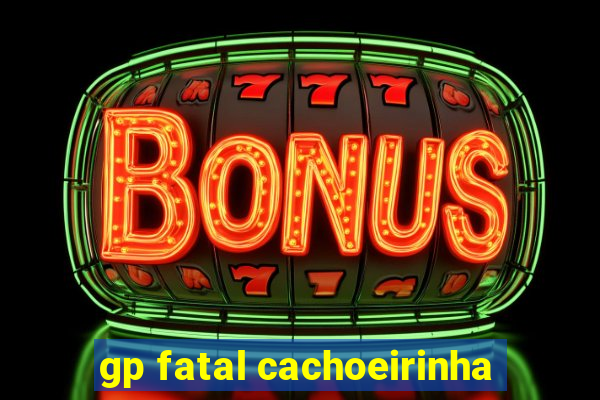 gp fatal cachoeirinha