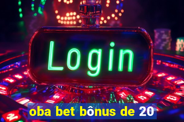 oba bet bônus de 20
