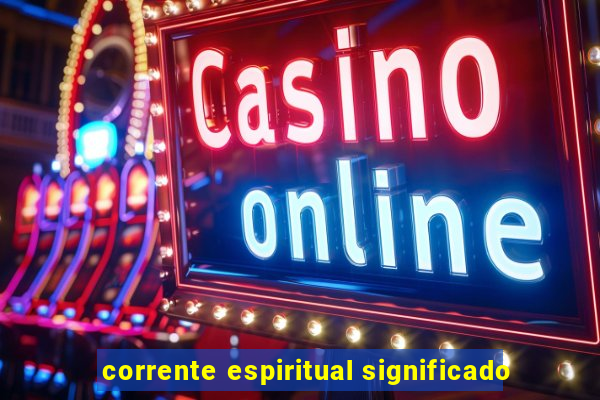 corrente espiritual significado