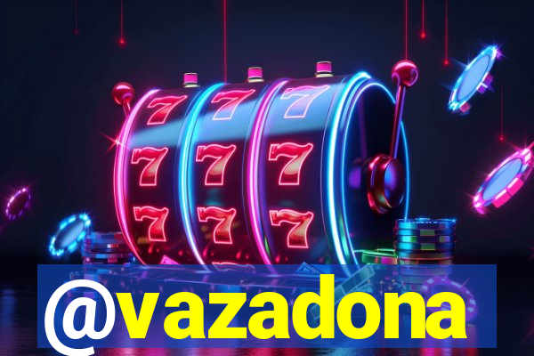 @vazadona