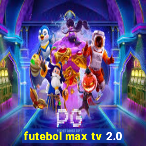 futebol max tv 2.0