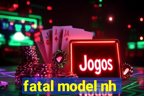 fatal model nh