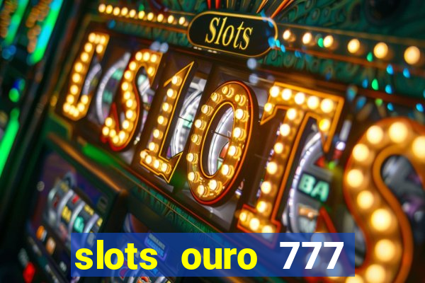 slots ouro 777 play store