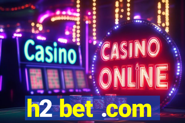 h2 bet .com