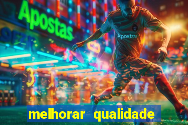 melhorar qualidade da foto