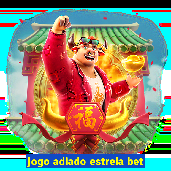 jogo adiado estrela bet
