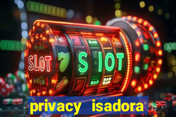 privacy isadora vale gratis