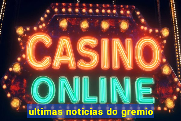ultimas noticias do gremio