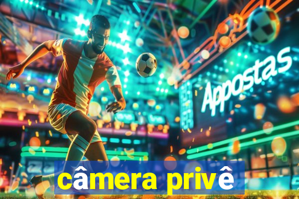 câmera privê