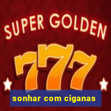 sonhar com ciganas