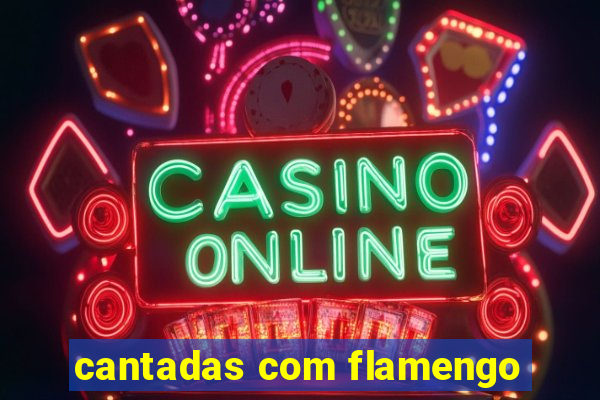cantadas com flamengo