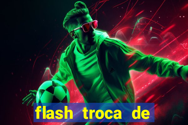 flash troca de corpo parte 2