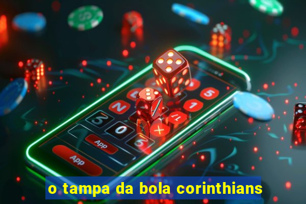 o tampa da bola corinthians