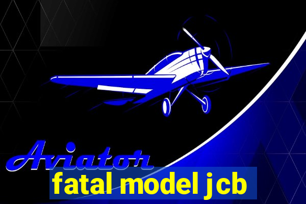 fatal model jcb